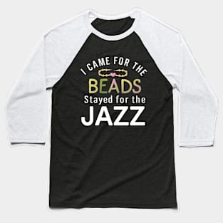 Mardi Gras I Came For The Beads Stayed For Jazz Baseball T-Shirt